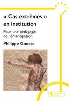 Couverture du livre « « Cas extrêmes » en institution : Pour une pédagogie de l'émancipation » de Philippe Godard aux éditions Chronique Sociale