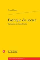 Couverture du livre « Poétique du secret : paradoxes et maniérisme » de Arnaud Tripet aux éditions Classiques Garnier