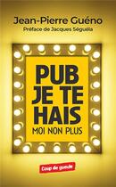 Couverture du livre « Pub je te hais, moi non plus » de Jean-Pierre Gueno aux éditions Coup De Gueule