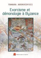 Couverture du livre « Exorcisme et démonologie à Byzance » de Tamara Andrucovici aux éditions Lazare Et Capucine