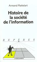 Couverture du livre « Histoire De La Societe De L'Information » de Armand Mattelart aux éditions La Decouverte