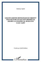 Couverture du livre « Les invasions mongoles en Orient vécues par un savant médiéval arabe LA.I-Hadid al-Mada'ini (1190-1258) » de Ibn Abi Al Hadid A M aux éditions L'harmattan