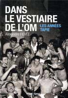 Couverture du livre « Dans le vestiaire de l'o.m. ; les années Tapie » de Alexandre Fievee aux éditions Hugo Sport