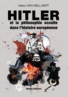 Couverture du livre « Hitler et la philosophie occulte dans l'histoire européenne » de Marc Van Mellaert aux éditions Benevent