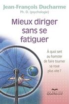 Couverture du livre « Mieux diriger sans se fatiguer - a quoi sert au hamster de faire tourner sa roue plus vite » de Ducharme J-F. aux éditions Les Éditions Québec-livres