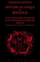 Couverture du livre « Histoire mythique de Shatan ; de la lègende au dogme ; le ternaire magique de Shatan » de Charles Lancelin aux éditions Esh