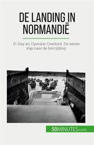 Couverture du livre « De landing in normandie - d-day en operatie overlord: de eerste stap naar de bevrijding » de Melanie Mettra aux éditions 50minutes.com