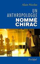 Couverture du livre « Un anthropologue nommé Chirac » de Alain Nicolas aux éditions Archipel