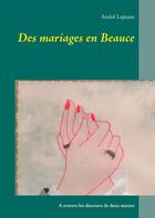 Couverture du livre « Des mariages en Beauce ; à travers les discours de deux maires » de Andre Lejeune aux éditions Books On Demand