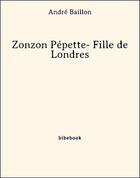 Couverture du livre « Zonzon Pépette, fille de Londres » de Andre Baillon aux éditions Bibebook