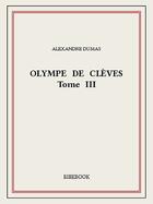 Couverture du livre « Olympe de Clèves t.3 » de Alexandre Dumas aux éditions Bibebook