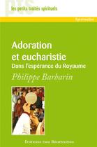 Couverture du livre « Adoration et eucharistie : dans l'espérance du royaume » de Philippe Barbarin aux éditions Des Beatitudes