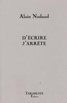 Couverture du livre « D'écrire j'arrête » de Alain Nadaud aux éditions Tarabuste