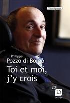 Couverture du livre « Toi et moi, j'y crois » de Philippe Pozzo Di Borgo aux éditions Editions De La Loupe