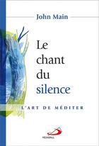 Couverture du livre « Le chant du silence ; l'art de méditer » de John Main aux éditions Mediaspaul