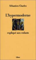 Couverture du livre « L'hypermoderne expliqué aux enfants » de Sebastien Charles aux éditions Liber