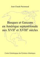 Couverture du livre « Basques et Gascons en Amérique septentrionale aux XVIIe et XVIIIe siècles » de Paronnaud J-Claude aux éditions Centre Genealogique Pyrenees-atlantiques