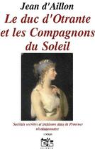 Couverture du livre « Le Duc D'Otrante Et Les Compagnons Du Soleil » de Jean D' Aillon aux éditions Jean Louis Roos