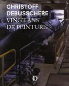 Couverture du livre « Vingt ans de peinture » de Christophe Debusschere aux éditions Gd
