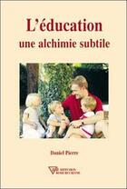 Couverture du livre « Education. une alchimie subtile » de Daniel Pierre aux éditions Diffusion Rosicrucienne