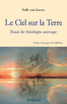 Couverture du livre « Le ciel sur la Terre ; essai de théologie sauvage » de Falk Van Gaver aux éditions Artege