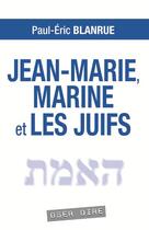 Couverture du livre « Jean-Marie, Marine et les juifs » de Paul-Eric Blanrue aux éditions Oser Dire