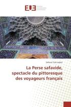 Couverture du livre « La Perse safavide, spectacle du pittoresque des voyageurs français » de Safoura Ladani aux éditions Editions Universitaires Europeennes