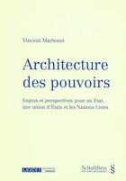 Couverture du livre « Architecture des pouvoirs ; enjeux et perspectives pour un Etat, une union d'Etats et les Nations Unies » de Vincent Martenet aux éditions Schulthess