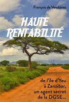 Couverture du livre « Haute rentabilité : de l'île d'Yeu à Zanzibar, un agent secret de la DGSE... » de Francois De Vendieres aux éditions Librinova