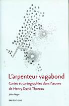 Couverture du livre « L' Arpenteur vagabond : Cartes et cartographies dans l'oeuvre de Henry David Thoreau » de Julien Nègre aux éditions Ens Lyon