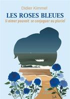 Couverture du livre « Les roses bleues : si aimer pouvait se conjuguer au pluriel » de Didier Kimmel aux éditions Le Lys Bleu