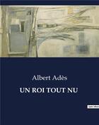 Couverture du livre « UN ROI TOUT NU » de Ades Albert aux éditions Culturea