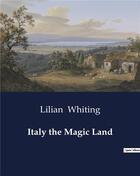 Couverture du livre « Italy the Magic Land » de Whiting Lilian aux éditions Culturea