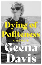 Couverture du livre « DYING OF POLITENESS - A MEMOIR » de Geena Davis aux éditions William Collins