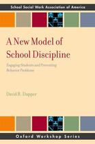 Couverture du livre « A New Model of School Discipline: Engaging Students and Preventing Beh » de Dupper David R aux éditions Oxford University Press Usa