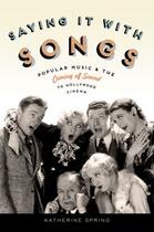 Couverture du livre « Saying It With Songs: Popular Music and the Coming of Sound to Hollywo » de Spring Katherine aux éditions Oxford University Press Usa