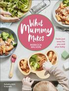 Couverture du livre « WHAT MUMMY MAKES - COOK JUST ONCE FOR YOU AND YOUR BABY » de Rebecca Wilson aux éditions Dorling Kindersley