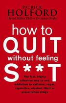 Couverture du livre « How To Quit Without Feeling S T » de Patrick Holford aux éditions Little Brown Book Group Digital