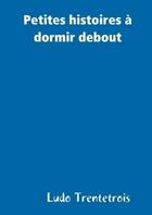 Couverture du livre « Petites histoires a dormir debout » de Trentetrois Ludo aux éditions Lulu