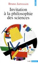 Couverture du livre « Invitation à la philosophie des sciences » de Bruno Jarrosson aux éditions Points