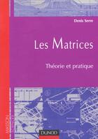 Couverture du livre « Les matrices - theorie et pratique » de Denis Serre aux éditions Dunod