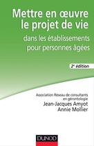 Couverture du livre « Mettre en oeuvre le projet de vie dans les établissements pour personnes âgées (2e édition) » de Jean-Jacques Amyot et Annie Mollier aux éditions Dunod