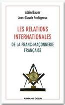 Couverture du livre « Les relations internationales de la franc-maçonnerie française » de Alain Bauer et Jean-Claude Rochigneux aux éditions Armand Colin