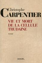 Couverture du livre « Vie et mort de la cellule Trudaine » de Christophe Carpentier aux éditions Denoel