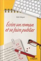 Couverture du livre « Écrire un roman et se faire publier » de Bob Mayer aux éditions Eyrolles