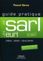 Couverture du livre « Guide pratique de la SARL et de l'EURL ; créer, gérer, développer (5e édition) » de Pascal Denos aux éditions Editions D'organisation