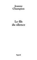 Couverture du livre « Le fils du silence » de Jeanne Champion aux éditions Fayard