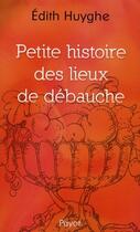 Couverture du livre « Petite histoire des lieux de débauche » de Edith Huyghe aux éditions Payot