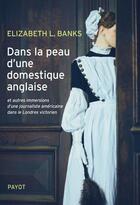 Couverture du livre « Dans la peau d'une domestique anglaise et autres immersions d'une journaliste américaine dans le Londres victorien » de Elizabeth L. Banks aux éditions Editions Payot