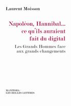 Couverture du livre « Napoléon, Hannibal... ce qu'ils auraient fait du digital ; les grands hommes face aux grands changements » de Laurent Moisson aux éditions Manitoba